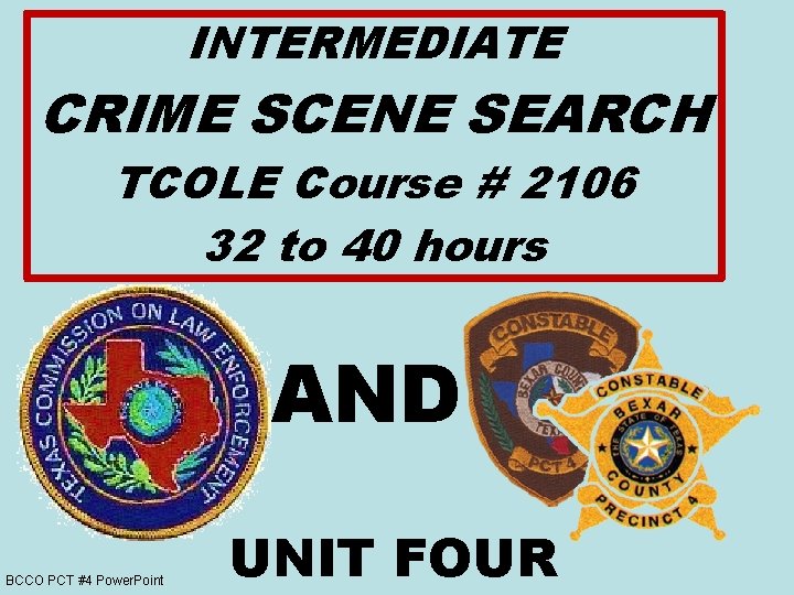 INTERMEDIATE CRIME SCENE SEARCH TCOLE Course # 2106 32 to 40 hours AND BCCO