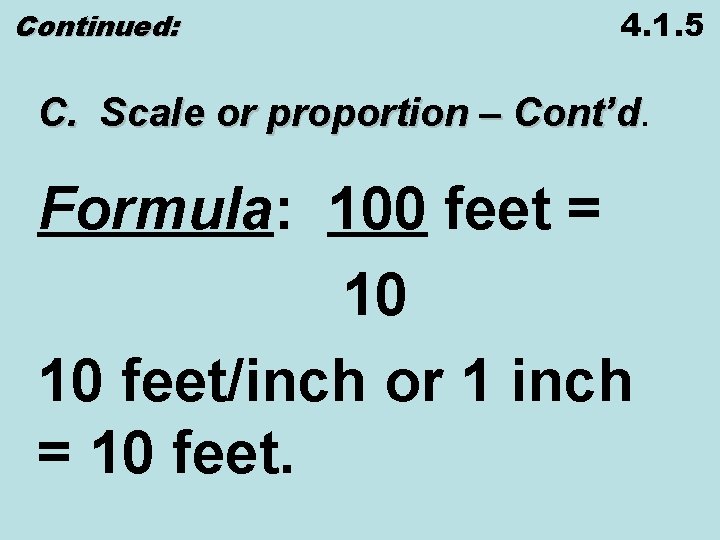 Continued: 4. 1. 5 C. Scale or proportion – Cont’d Formula: 100 feet =