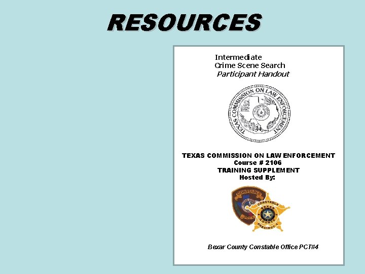 RESOURCES Intermediate Crime Scene Search Participant Handout TEXAS COMMISSION ON LAW ENFORCEMENT Course #