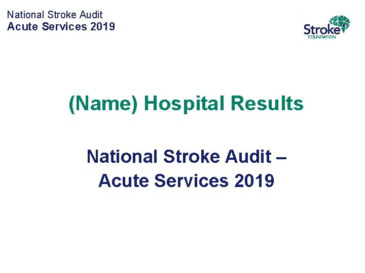 National Stroke Audit Acute Services 2019 (Name) Hospital Results National Stroke Audit – Acute