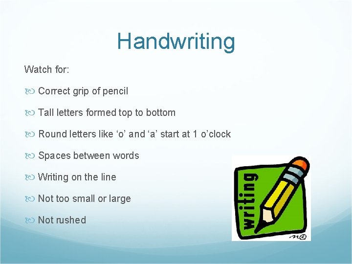 Handwriting Watch for: Correct grip of pencil Tall letters formed top to bottom Round