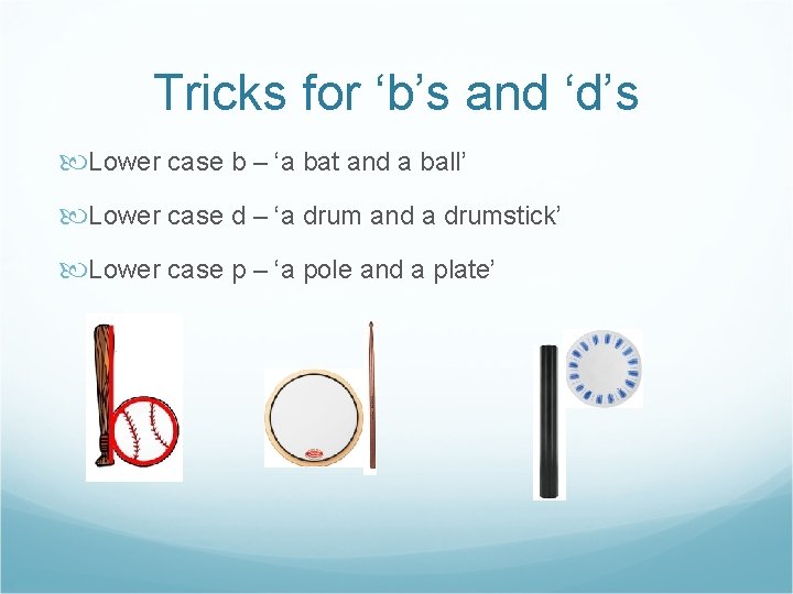 Tricks for ‘b’s and ‘d’s Lower case b – ‘a bat and a ball’