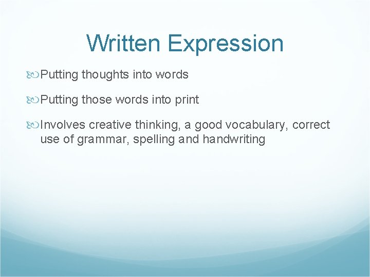 Written Expression Putting thoughts into words Putting those words into print Involves creative thinking,