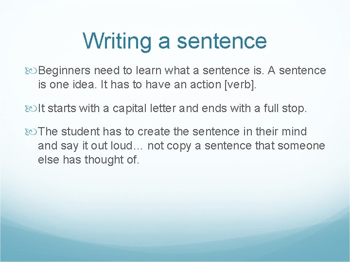 Writing a sentence Beginners need to learn what a sentence is. A sentence is