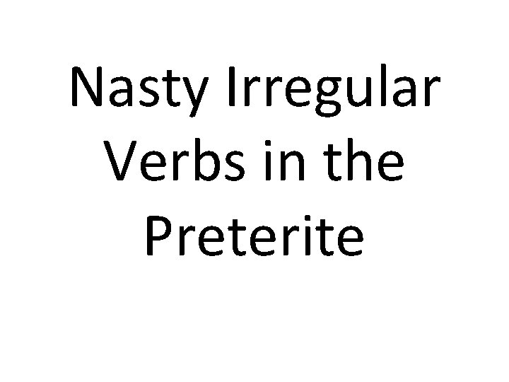 Nasty Irregular Verbs in the Preterite 