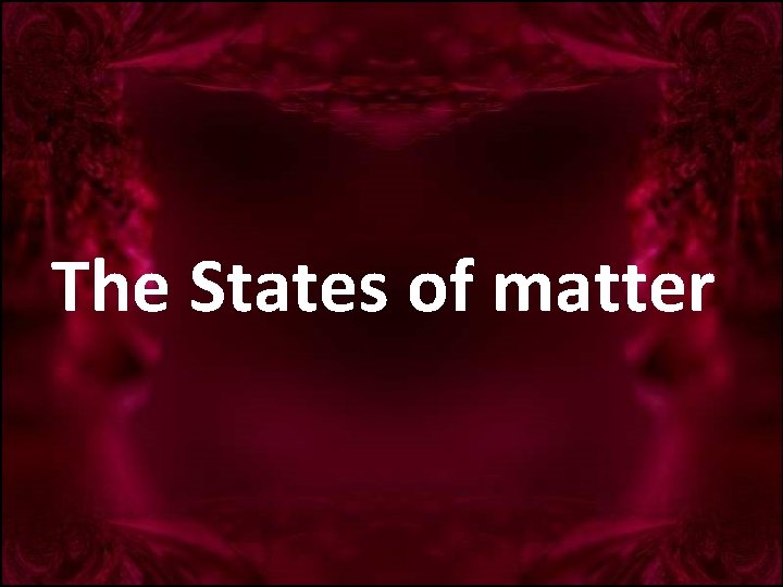 The States of matter The States of matter