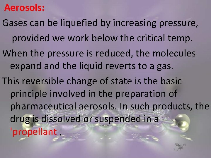 Aerosols: Gases can be liquefied by increasing pressure, provided we work below the critical