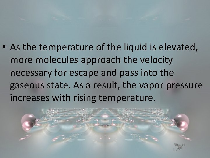 • As the temperature of the liquid is elevated, more molecules approach the • As the temperature of the liquid is elevated, more molecules approach the