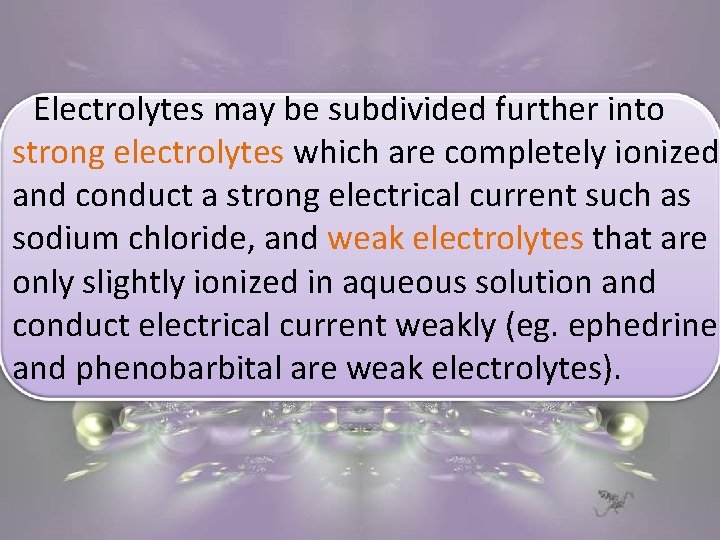 Electrolytes may be subdivided further into strong electrolytes which are completely ionized and conduct Electrolytes may be subdivided further into strong electrolytes which are completely ionized and conduct