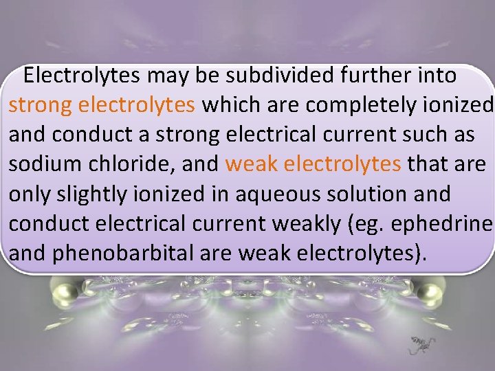 Electrolytes may be subdivided further into strong electrolytes which are completely ionized and conduct