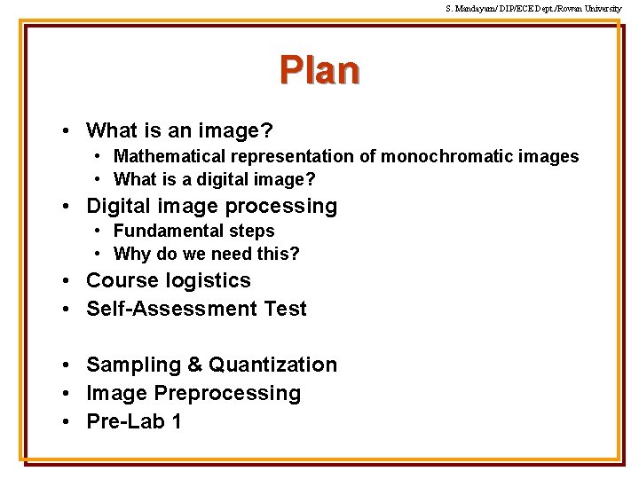 S. Mandayam/ DIP/ECE Dept. /Rowan University Plan • What is an image? • Mathematical S. Mandayam/ DIP/ECE Dept. /Rowan University Plan • What is an image? • Mathematical