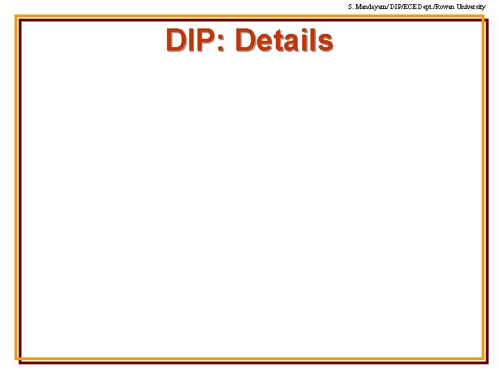 S. Mandayam/ DIP/ECE Dept. /Rowan University DIP: Details S. Mandayam/ DIP/ECE Dept. /Rowan University DIP: Details