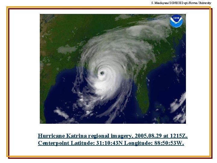 S. Mandayam/ DIP/ECE Dept. /Rowan University Hurricane Katrina regional imagery, 2005. 08. 29 at S. Mandayam/ DIP/ECE Dept. /Rowan University Hurricane Katrina regional imagery, 2005. 08. 29 at