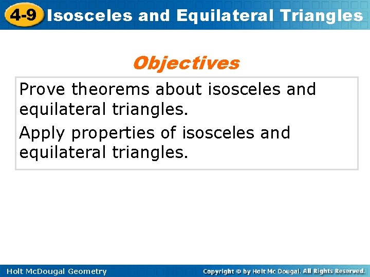 4 -9 Isosceles and Equilateral Triangles Objectives Prove theorems about isosceles and equilateral triangles. 4 -9 Isosceles and Equilateral Triangles Objectives Prove theorems about isosceles and equilateral triangles.