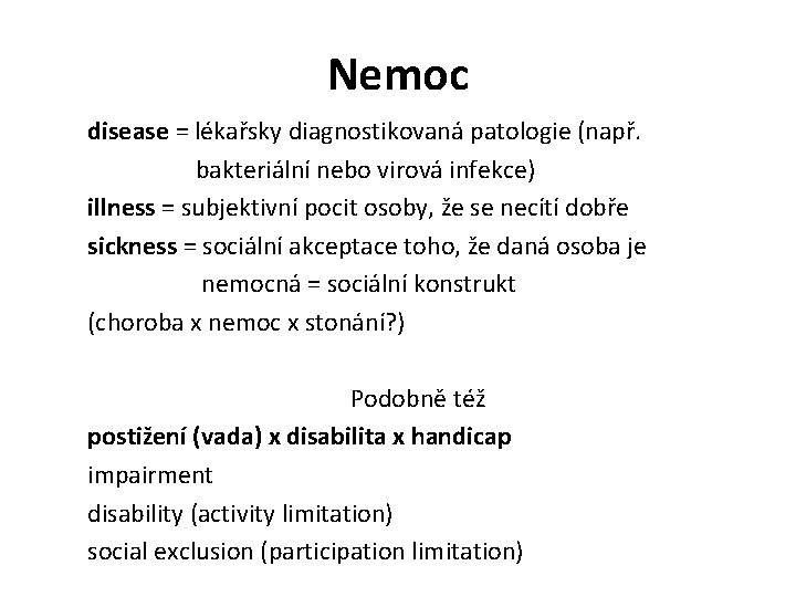 Nemoc disease = lékařsky diagnostikovaná patologie (např. bakteriální nebo virová infekce) illness = subjektivní