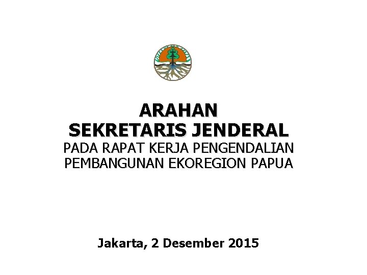 ARAHAN SEKRETARIS JENDERAL PADA RAPAT KERJA PENGENDALIAN PEMBANGUNAN EKOREGION PAPUA BIRO PERENCANAAN Jakarta, 2