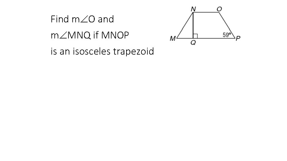 Find m O and m MNQ if MNOP is an isosceles trapezoid 