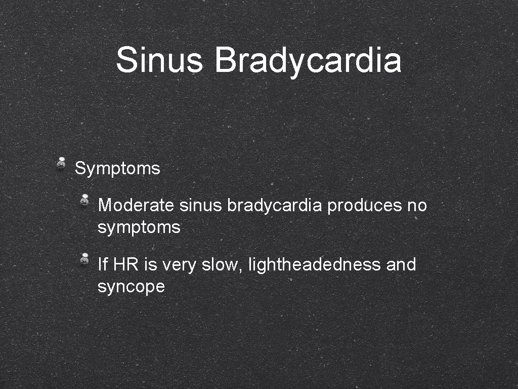 Sinus Bradycardia Symptoms Moderate sinus bradycardia produces no symptoms If HR is very slow,