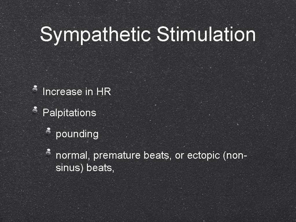 Sympathetic Stimulation Increase in HR Palpitations pounding normal, premature beats, or ectopic (nonsinus) beats,