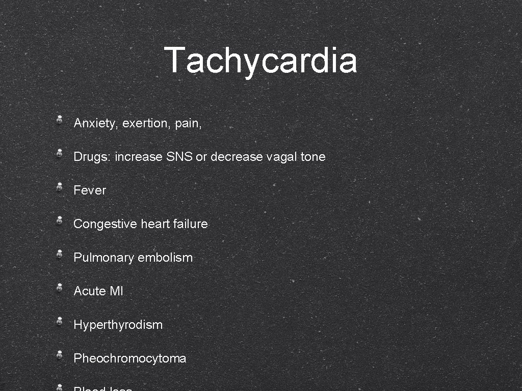 Tachycardia Anxiety, exertion, pain, Drugs: increase SNS or decrease vagal tone Fever Congestive heart