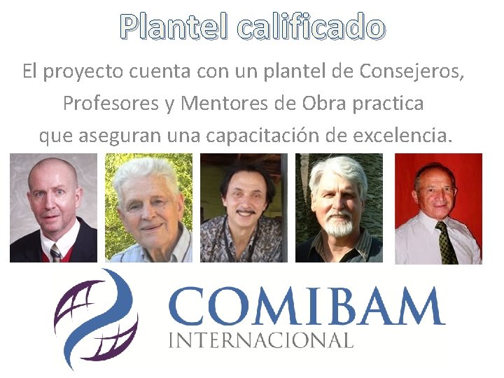 Plantel calificado El proyecto cuenta con un plantel de Consejeros, Profesores y Mentores de