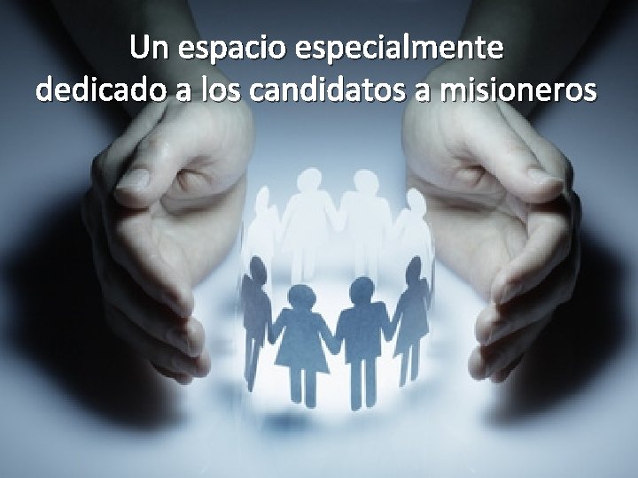 Un espacio especialmente dedicado a los candidatos a misioneros 