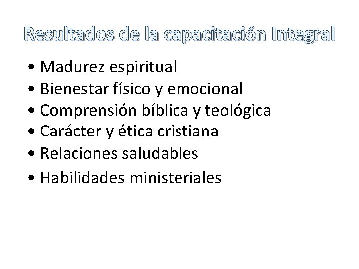 Resultados de la capacitación Integral • Madurez espiritual • Bienestar físico y emocional •