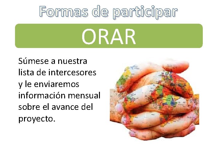 Formas de participar ORAR Súmese a nuestra lista de intercesores y le enviaremos información