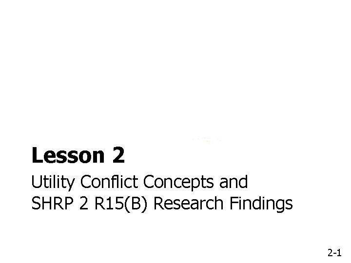 Lesson 2 Utility Conflict Concepts and SHRP 2 R 15(B) Research Findings 2 -1