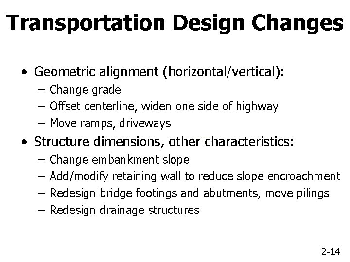 Transportation Design Changes • Geometric alignment (horizontal/vertical): – Change grade – Offset centerline, widen