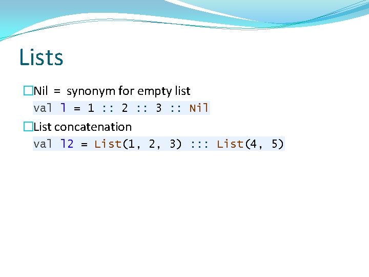 Lists �Nil = synonym for empty list val l = 1 : : 2