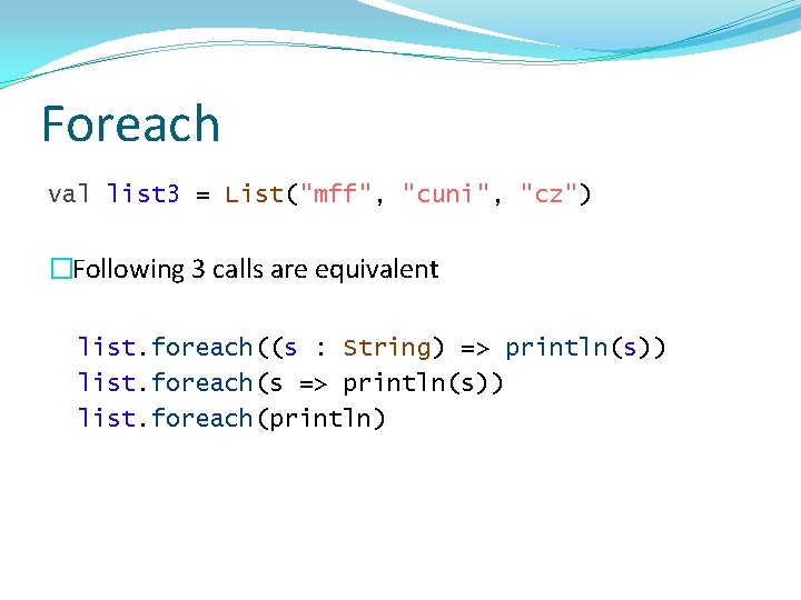 Foreach val list 3 = List("mff", "cuni", "cz") �Following 3 calls are equivalent list.