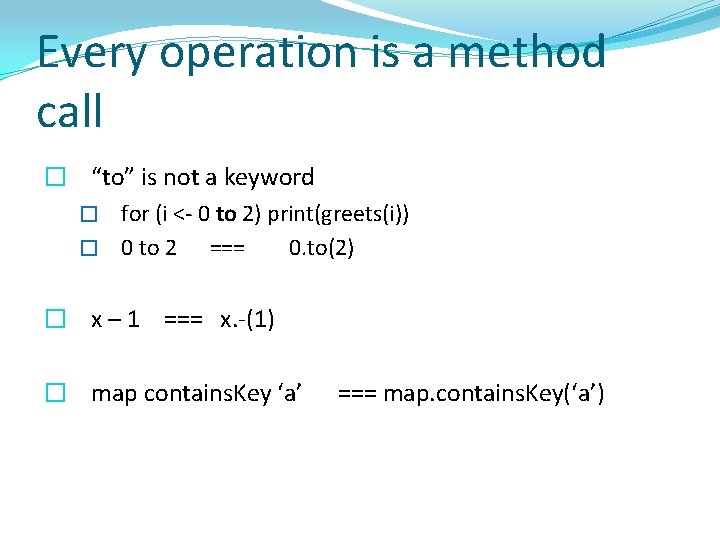 Every operation is a method call � “to” is not a keyword � for