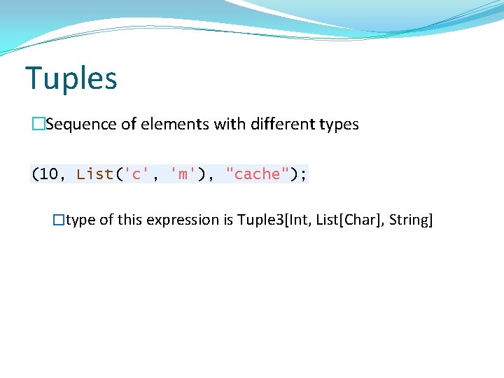 Tuples �Sequence of elements with different types (10, List('c', 'm'), "cache"); �type of this