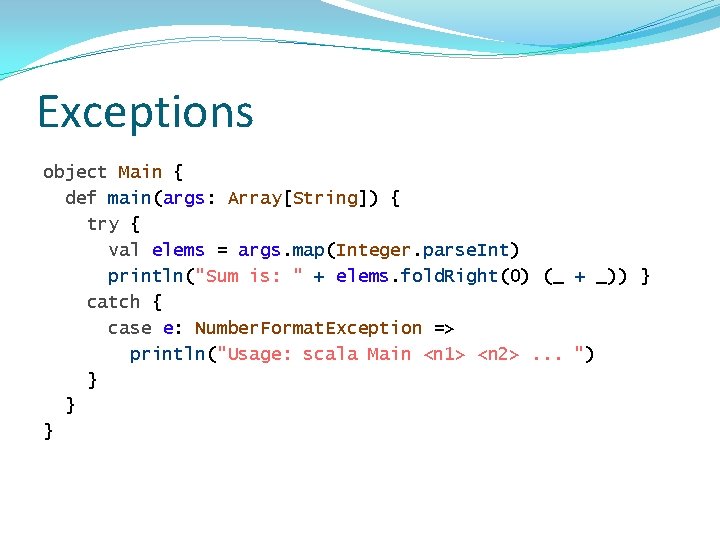 Exceptions object Main { def main(args: Array[String]) { try { val elems = args.