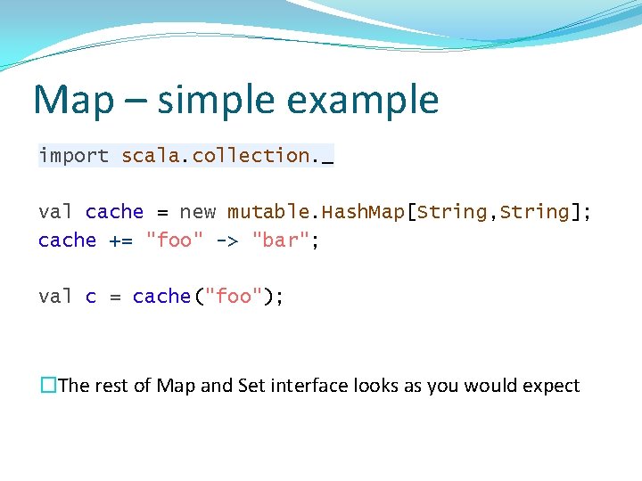 Map – simple example import scala. collection. _ val cache = new mutable. Hash.