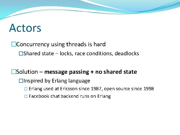 Actors �Concurrency using threads is hard �Shared state – locks, race conditions, deadlocks �Solution