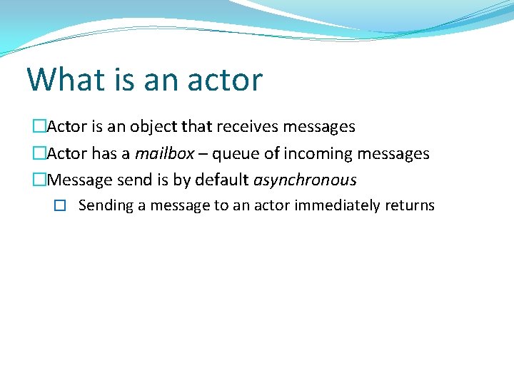 What is an actor �Actor is an object that receives messages �Actor has a