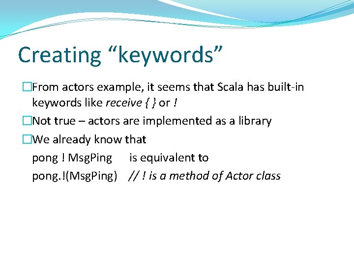 Creating “keywords” �From actors example, it seems that Scala has built-in keywords like receive