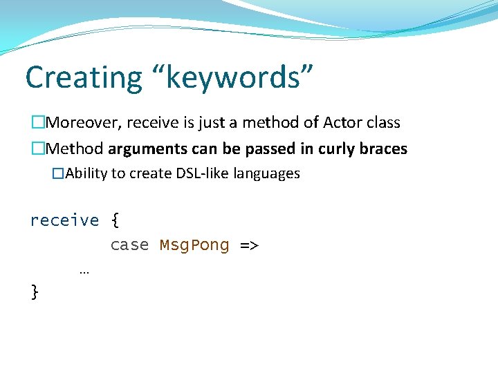 Creating “keywords” �Moreover, receive is just a method of Actor class �Method arguments can