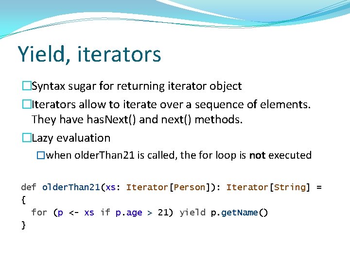 Yield, iterators �Syntax sugar for returning iterator object �Iterators allow to iterate over a