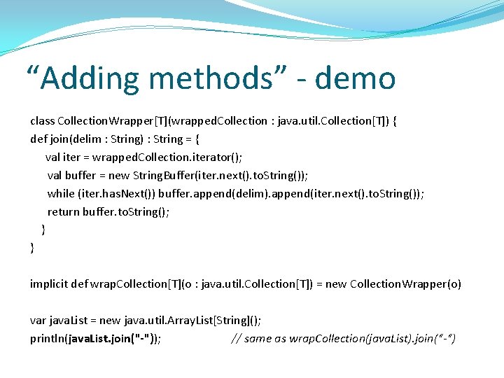 “Adding methods” - demo class Collection. Wrapper[T](wrapped. Collection : java. util. Collection[T]) { def