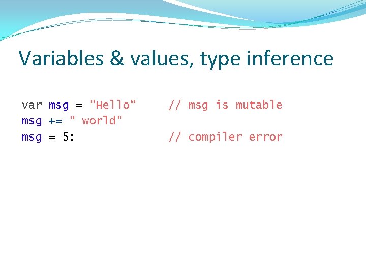 Variables & values, type inference var msg = "Hello“ msg += " world" msg