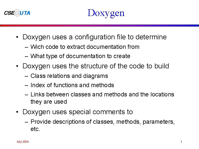 Doxygen • Doxygen uses a configuration file to determine – Wich code to extract Doxygen • Doxygen uses a configuration file to determine – Wich code to extract