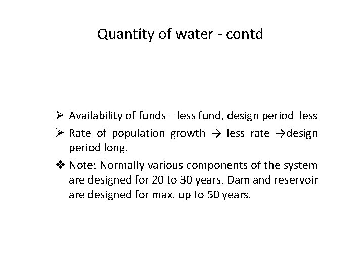 Quantity of water - contd Ø Availability of funds – less fund, design period