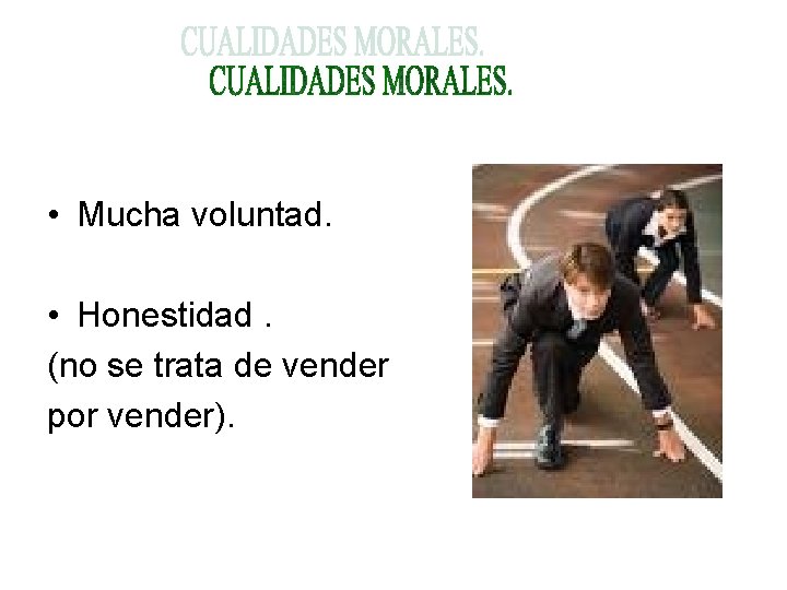  • Mucha voluntad. • Honestidad. (no se trata de vender por vender). 