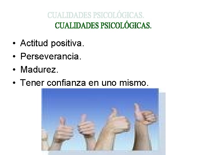  • • Actitud positiva. Perseverancia. Madurez. Tener confianza en uno mismo. 