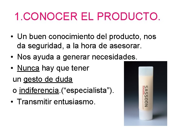 1. CONOCER EL PRODUCTO. • Un buen conocimiento del producto, nos da seguridad, a