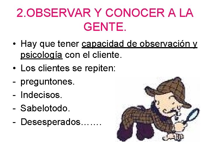 2. OBSERVAR Y CONOCER A LA GENTE. • Hay que tener capacidad de observación