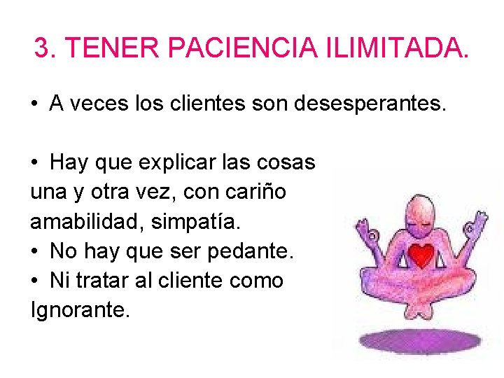 3. TENER PACIENCIA ILIMITADA. • A veces los clientes son desesperantes. • Hay que